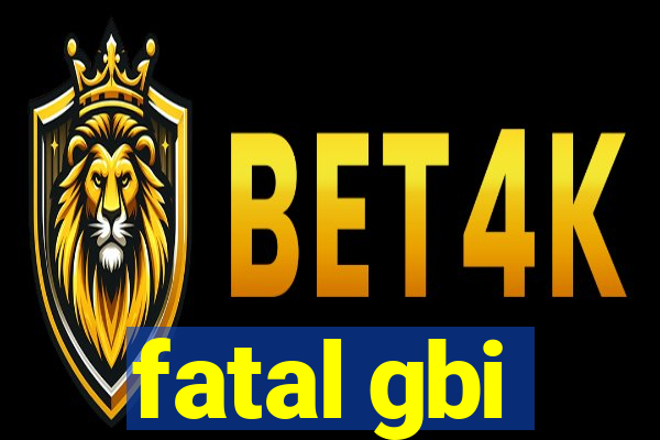 fatal gbi